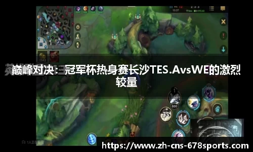 巅峰对决：冠军杯热身赛长沙TES.AvsWE的激烈较量