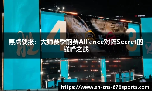 焦点战报：大师赛季前赛Alliance对阵Secret的巅峰之战